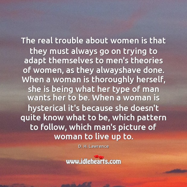 The real trouble about women is that they must always go on Image