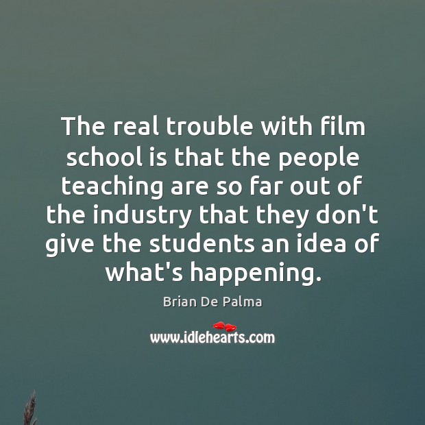 The real trouble with film school is that the people teaching are Brian De Palma Picture Quote