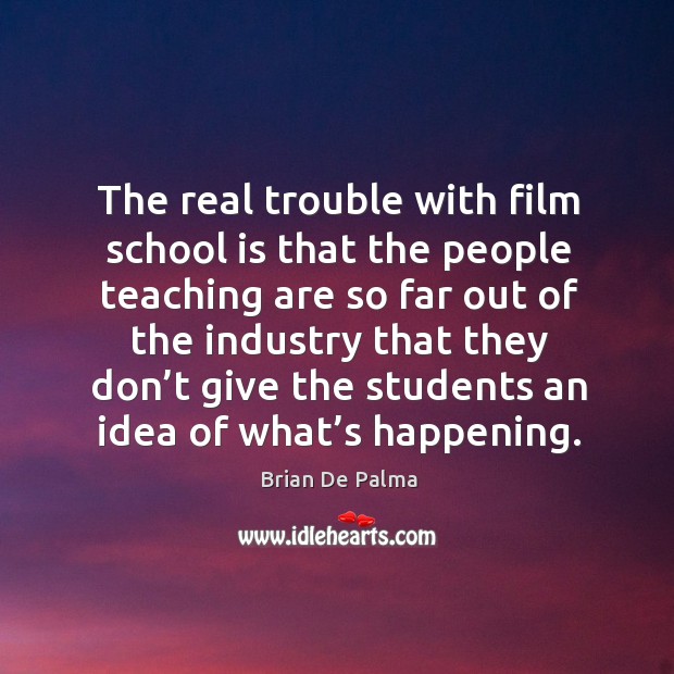The real trouble with film school is that the people teaching School Quotes Image