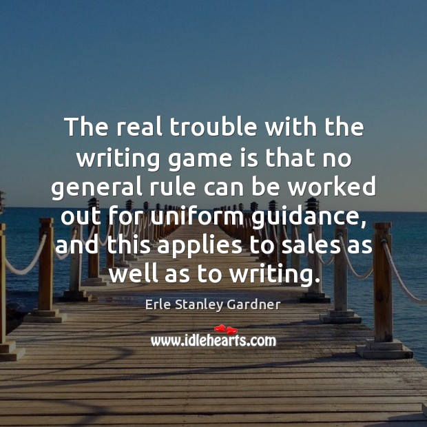 The real trouble with the writing game is that no general rule Erle Stanley Gardner Picture Quote