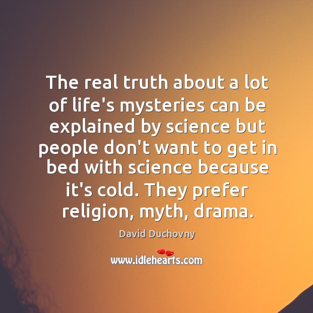 The real truth about a lot of life’s mysteries can be explained David Duchovny Picture Quote