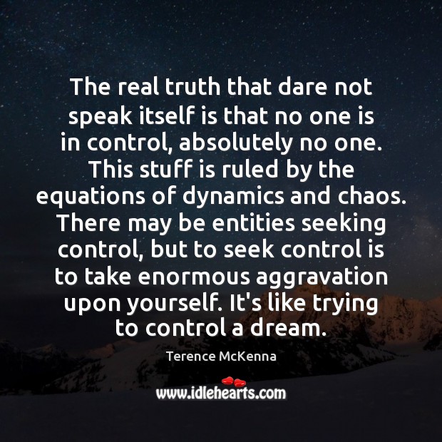 The real truth that dare not speak itself is that no one Terence McKenna Picture Quote