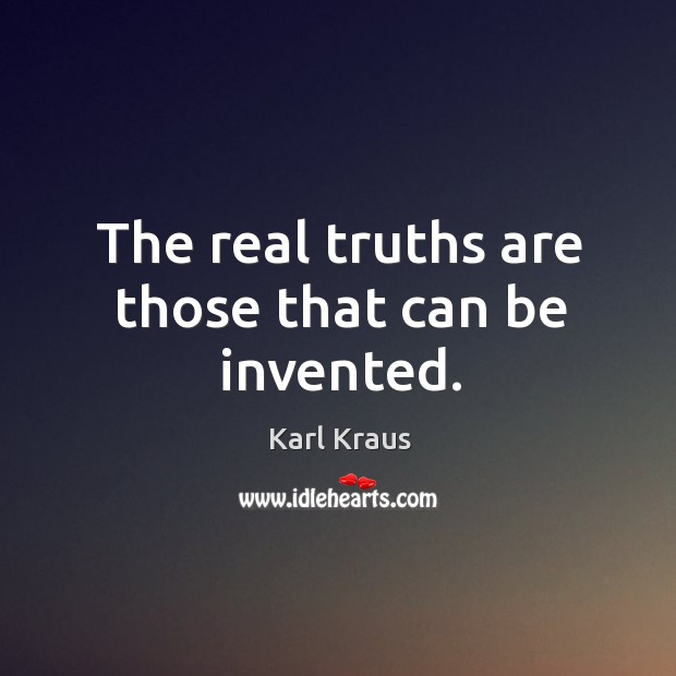 The real truths are those that can be invented. Karl Kraus Picture Quote