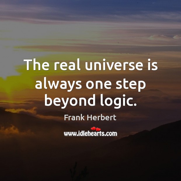 The real universe is always one step beyond logic. Frank Herbert Picture Quote
