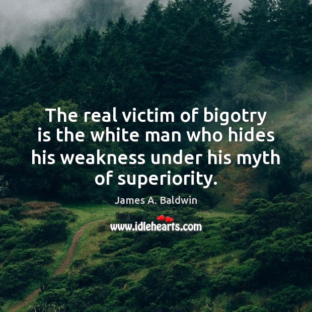 The real victim of bigotry is the white man who hides his Image
