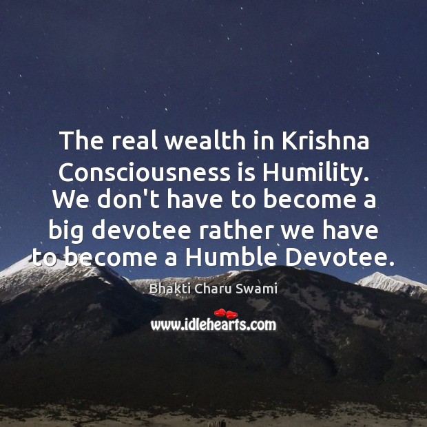 The real wealth in Krishna Consciousness is Humility. We don’t have to Bhakti Charu Swami Picture Quote