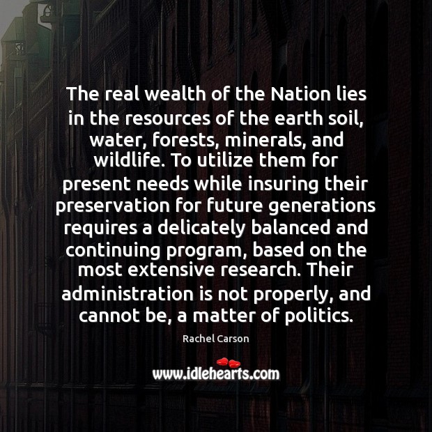 The real wealth of the Nation lies in the resources of the Rachel Carson Picture Quote