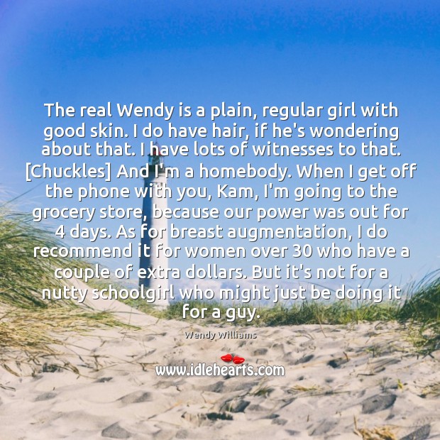The real Wendy is a plain, regular girl with good skin. I Wendy Williams Picture Quote