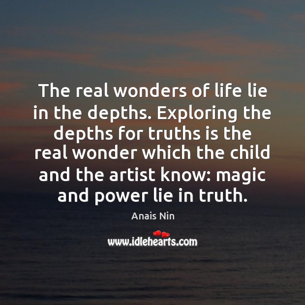 The real wonders of life lie in the depths. Exploring the depths Anais Nin Picture Quote
