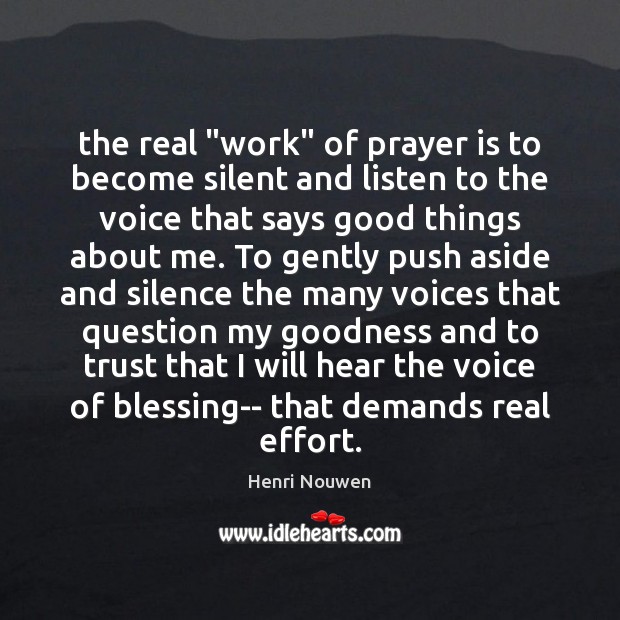The real “work” of prayer is to become silent and listen to Henri Nouwen Picture Quote