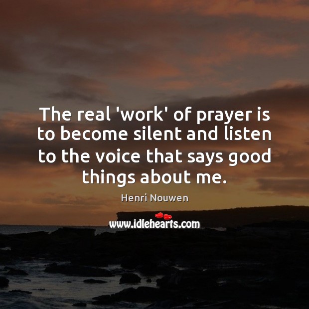 The real ‘work’ of prayer is to become silent and listen to Henri Nouwen Picture Quote