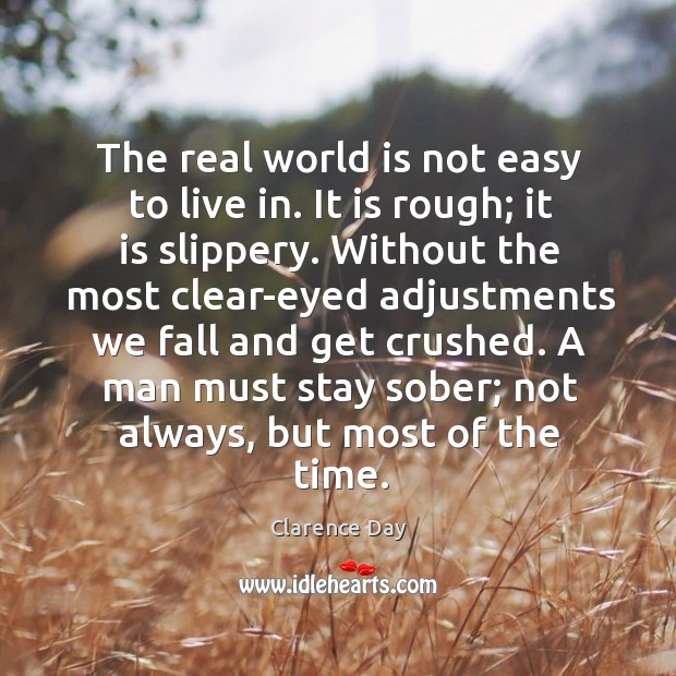 The real world is not easy to live in. It is rough; Clarence Day Picture Quote