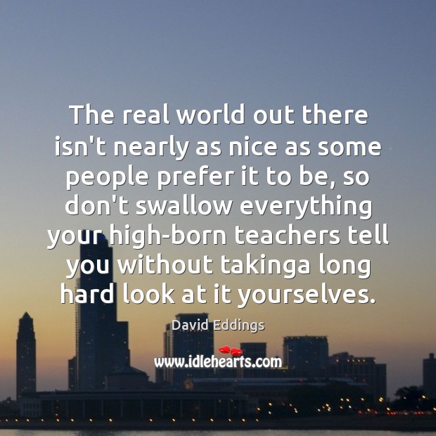 The real world out there isn’t nearly as nice as some people David Eddings Picture Quote