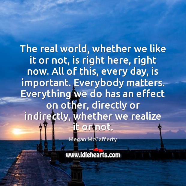 The real world, whether we like it or not, is right here, Megan McCafferty Picture Quote