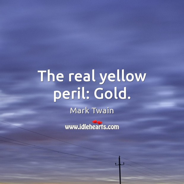 The real yellow peril: Gold. Mark Twain Picture Quote