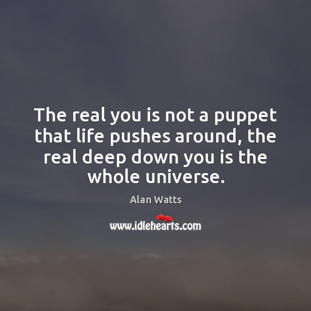 The real you is not a puppet that life pushes around, the Alan Watts Picture Quote
