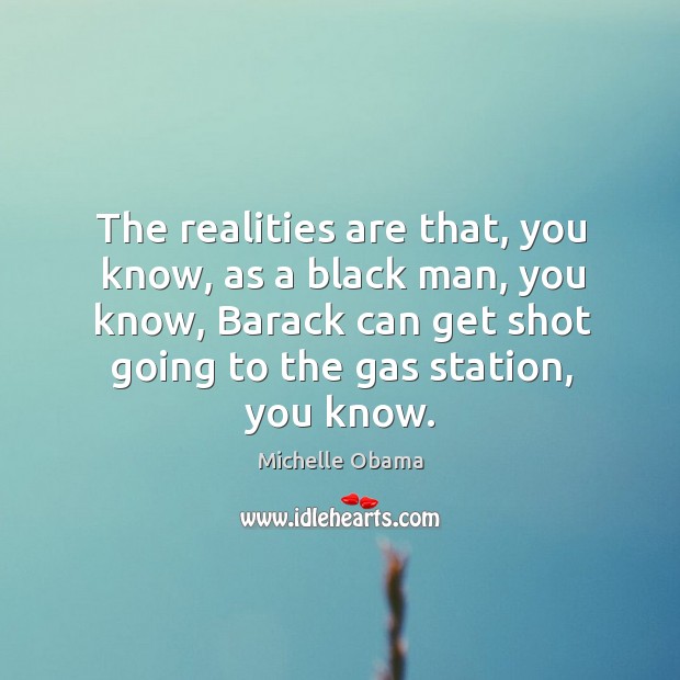 The realities are that, you know, as a black man, you know Michelle Obama Picture Quote