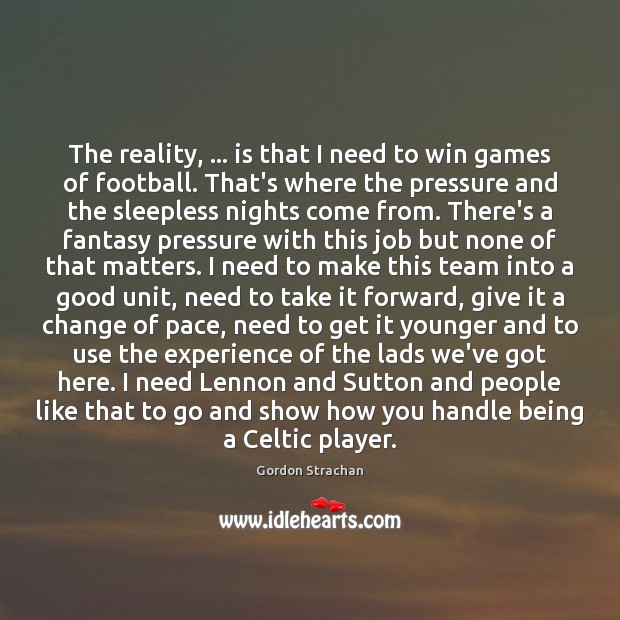 The reality, … is that I need to win games of football. That’s Gordon Strachan Picture Quote