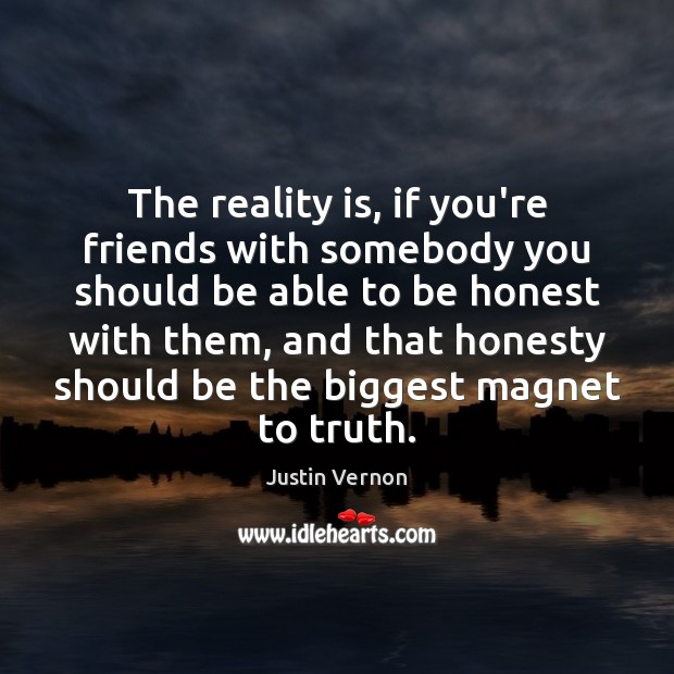 The reality is, if you’re friends with somebody you should be able Honesty Quotes Image