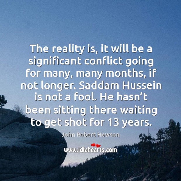 The reality is, it will be a significant conflict going for many, many months, if not longer. John Robert Hewson Picture Quote