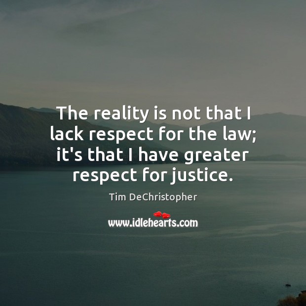 The reality is not that I lack respect for the law; it’s Image