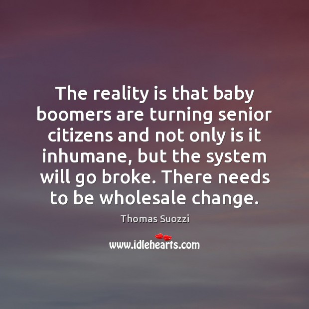 The reality is that baby boomers are turning senior citizens and not Reality Quotes Image