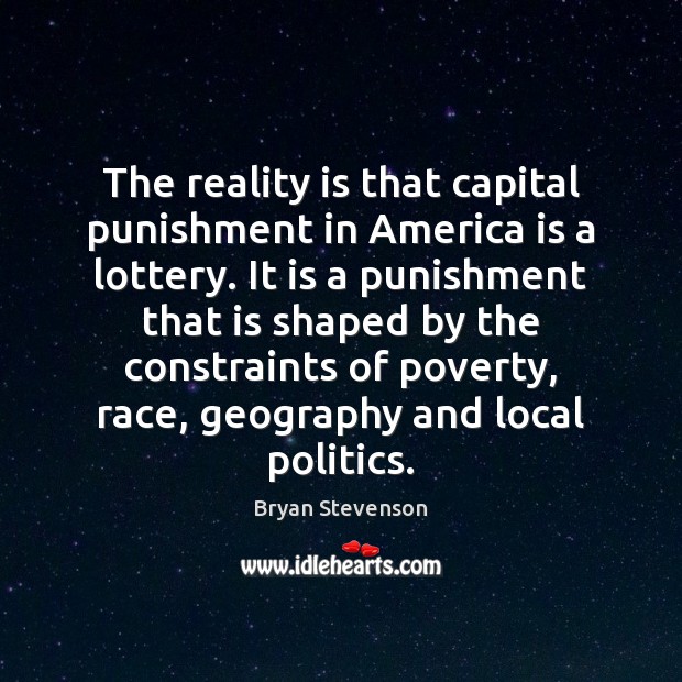 The reality is that capital punishment in America is a lottery. It Bryan Stevenson Picture Quote