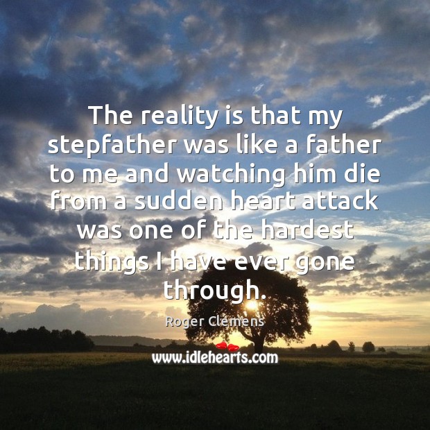 The reality is that my stepfather was like a father to me Roger Clemens Picture Quote