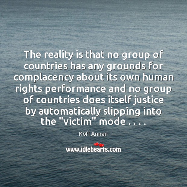 The reality is that no group of countries has any grounds for Kofi Annan Picture Quote
