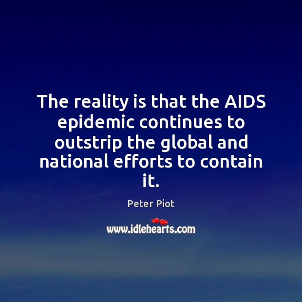 The reality is that the AIDS epidemic continues to outstrip the global Peter Piot Picture Quote