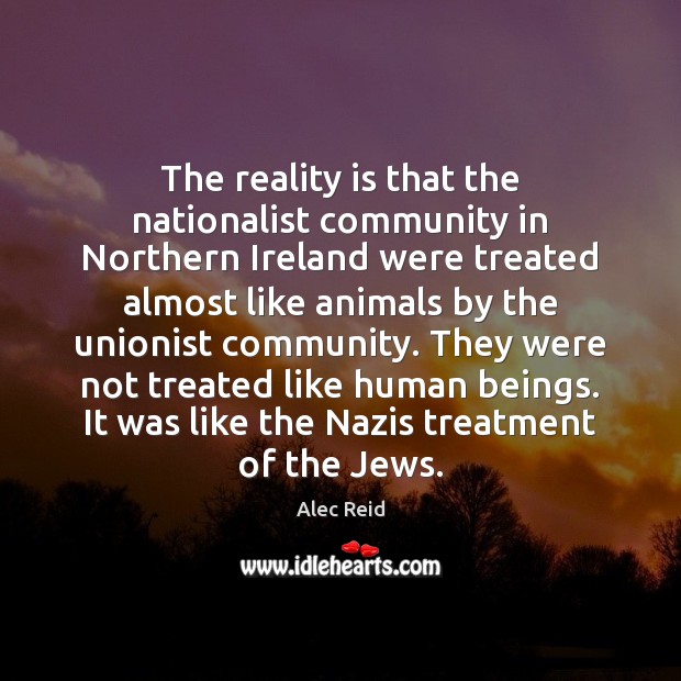 The reality is that the nationalist community in Northern Ireland were treated Alec Reid Picture Quote