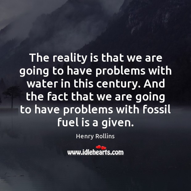 The reality is that we are going to have problems with water Henry Rollins Picture Quote