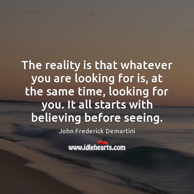 The reality is that whatever you are looking for is, at the John Frederick Demartini Picture Quote
