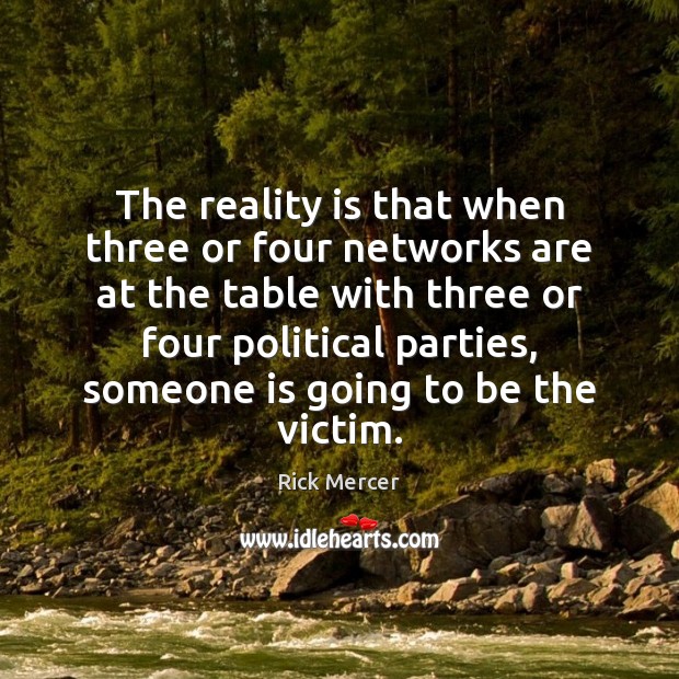The reality is that when three or four networks are at the Rick Mercer Picture Quote