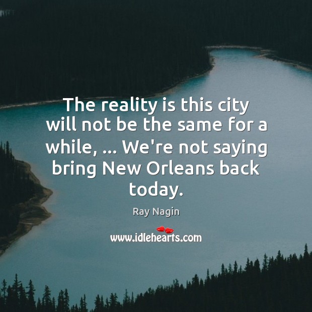The reality is this city will not be the same for a Ray Nagin Picture Quote