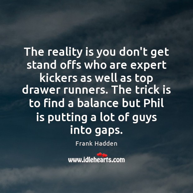 The reality is you don’t get stand offs who are expert kickers Frank Hadden Picture Quote