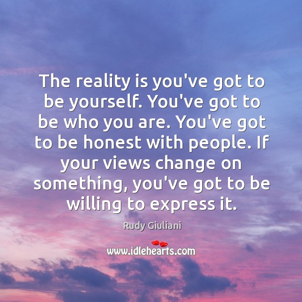 The reality is you’ve got to be yourself. You’ve got to be Rudy Giuliani Picture Quote