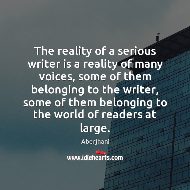 The reality of a serious writer is a reality of many voices, Aberjhani Picture Quote