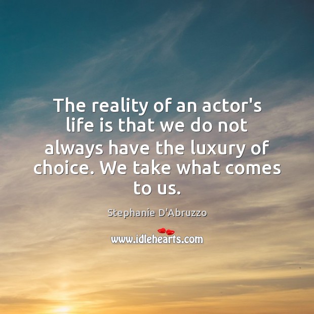 The reality of an actor’s life is that we do not always Stephanie D’Abruzzo Picture Quote