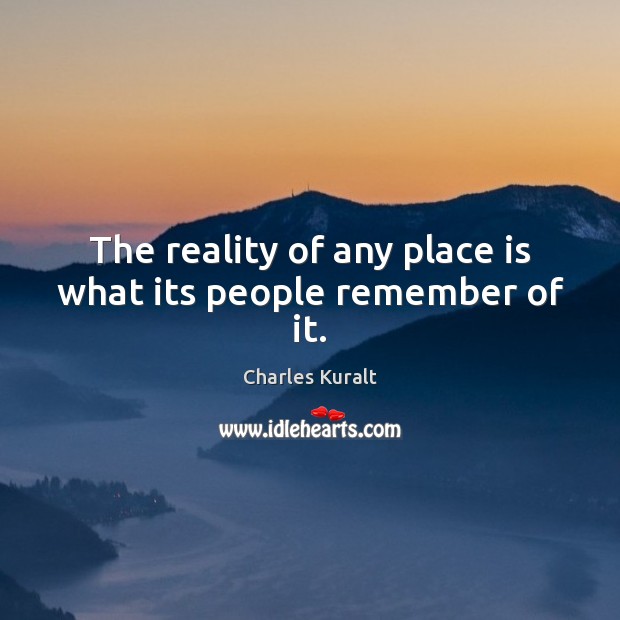 The reality of any place is what its people remember of it. Reality Quotes Image