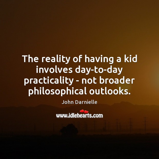 The reality of having a kid involves day-to-day practicality – not broader John Darnielle Picture Quote