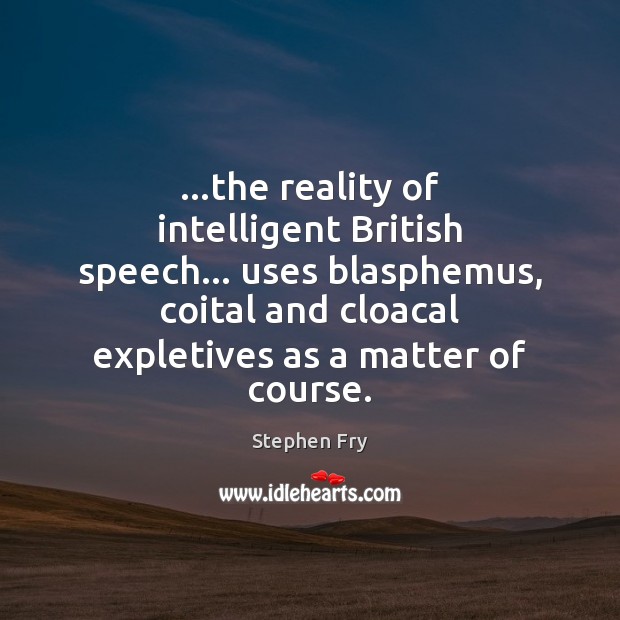 …the reality of intelligent British speech… uses blasphemus, coital and cloacal expletives Image
