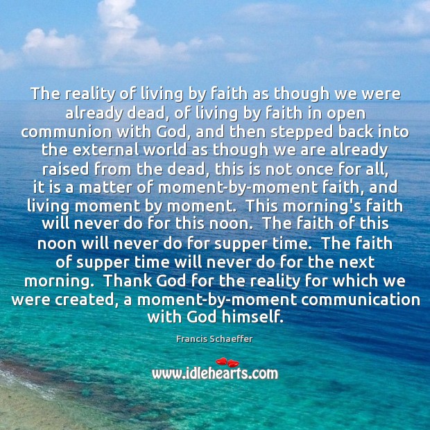 The reality of living by faith as though we were already dead, Francis Schaeffer Picture Quote