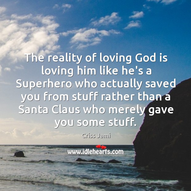 The reality of loving God is loving him like he’s a Superhero Criss Jami Picture Quote
