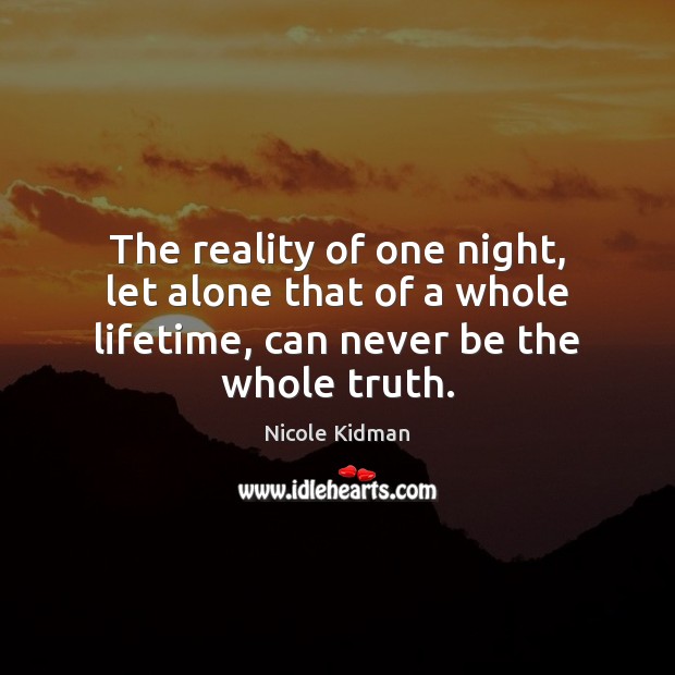 The reality of one night, let alone that of a whole lifetime, 