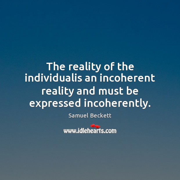 The reality of the individualis an incoherent reality and must be expressed incoherently. Reality Quotes Image