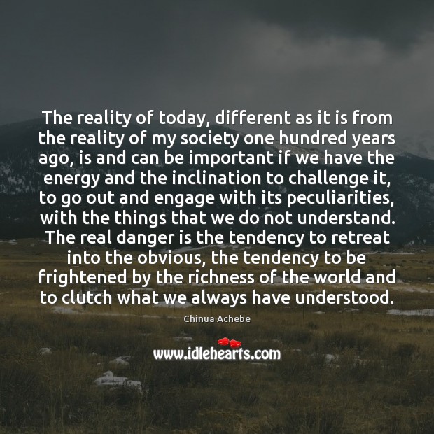 The reality of today, different as it is from the reality of Chinua Achebe Picture Quote