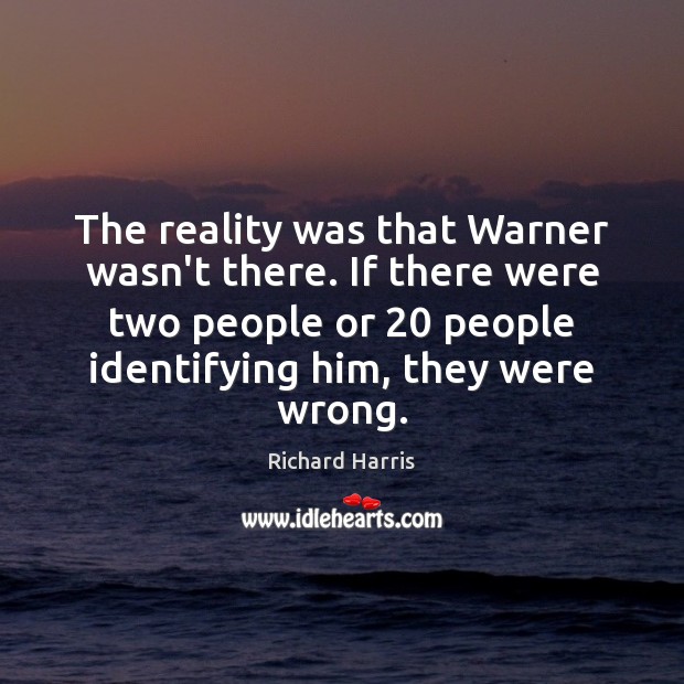 The reality was that Warner wasn’t there. If there were two people Richard Harris Picture Quote
