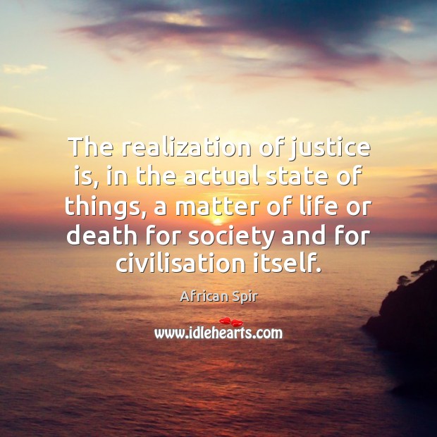 The realization of justice is, in the actual state of things, a Justice Quotes Image