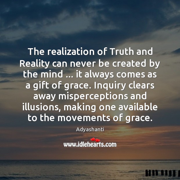 The realization of Truth and Reality can never be created by the Adyashanti Picture Quote